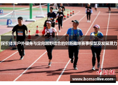 探索体育户外健身与定向越野结合的创新趣味赛事模型及发展潜力