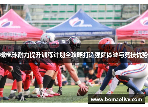 橄榄球耐力提升训练计划全攻略打造强健体魄与竞技优势
